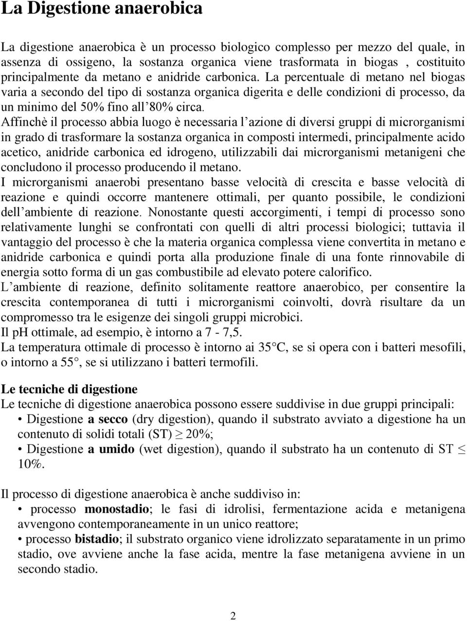 La percentuale di metano nel biogas varia a secondo del tipo di sostanza organica digerita e delle condizioni di processo, da un minimo del 50% fino all 80% circa.