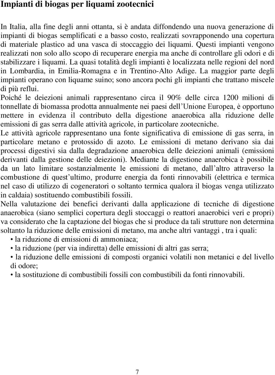 Questi impianti vengono realizzati non solo allo scopo di recuperare energia ma anche di controllare gli odori e di stabilizzare i liquami.