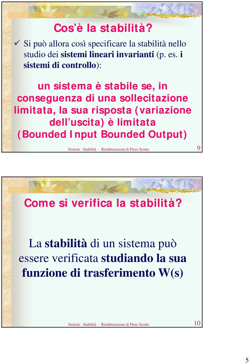 è limitata (Bounded Input Bounded Output) Sistemi - Stabilità - Rielaborazione di Piero Scotto 9 Come si verifica la stabilità?