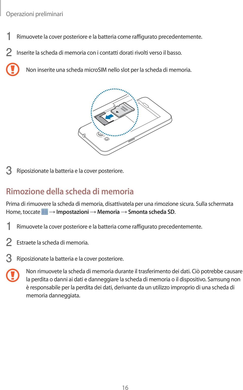 Rimozione della scheda di memoria Prima di rimuovere la scheda di memoria, disattivatela per una rimozione sicura. Sulla schermata Home, toccate Impostazioni Memoria Smonta scheda SD.