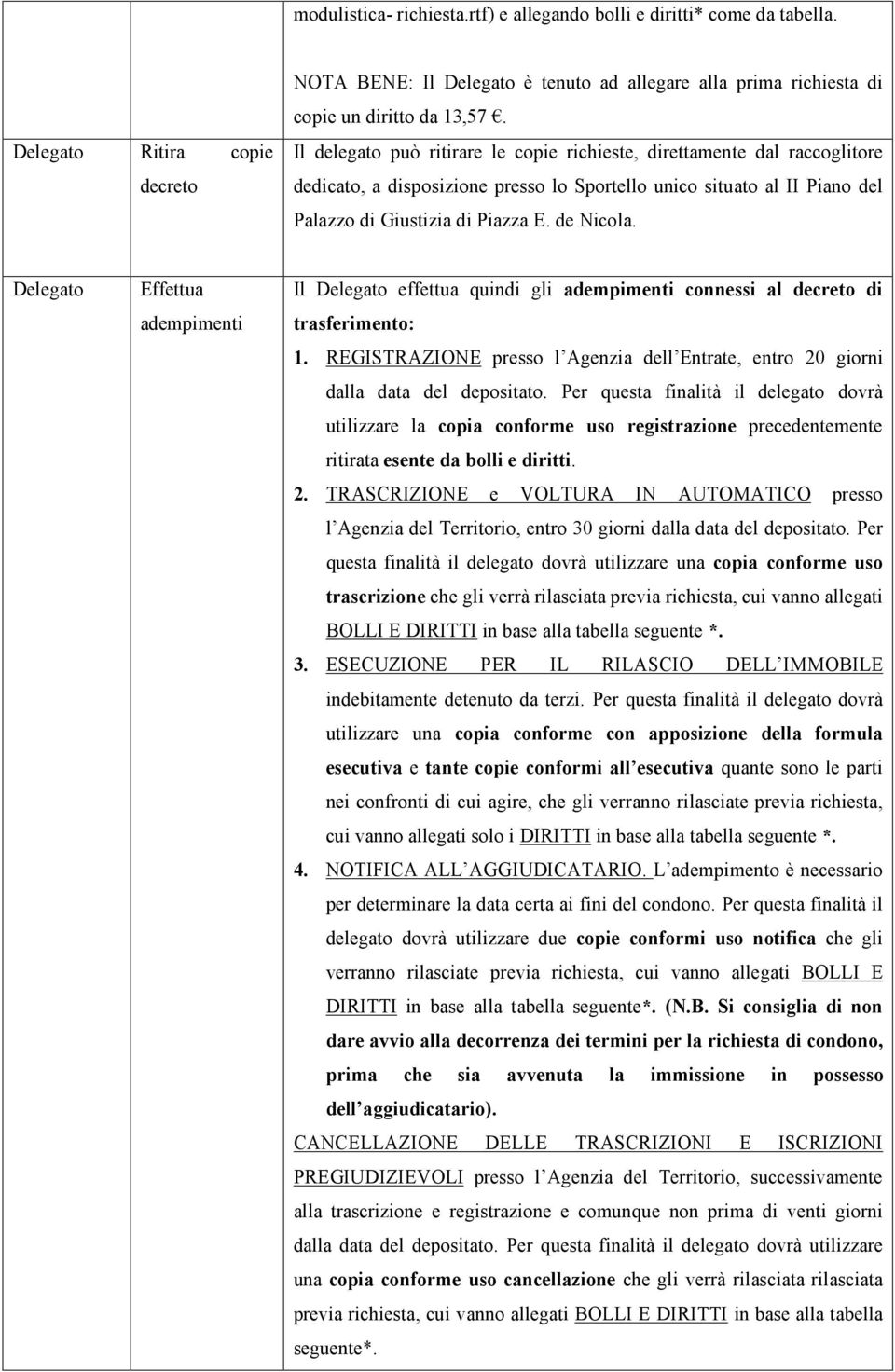 Delegato Effettua adempimenti Il Delegato effettua quindi gli adempimenti connessi al decreto di trasferimento: 1.