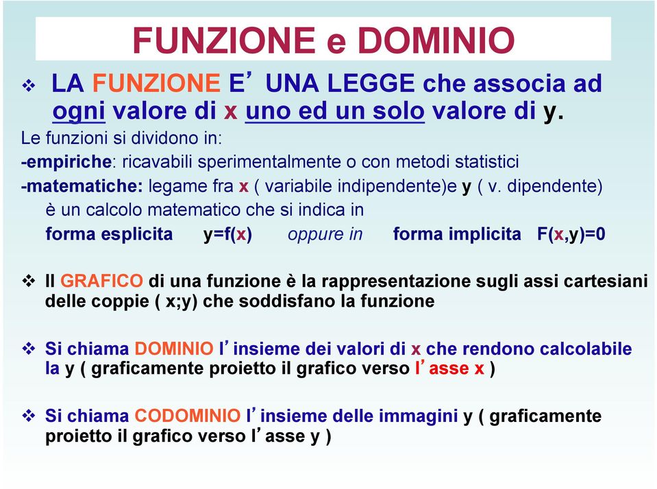 dipendente) è un calcolo matematico che si indica in forma esplicita y=f(x) oppure in forma implicita F(x,y)=0 Il GRAFICO di una funzione è la rappresentazione sugli assi