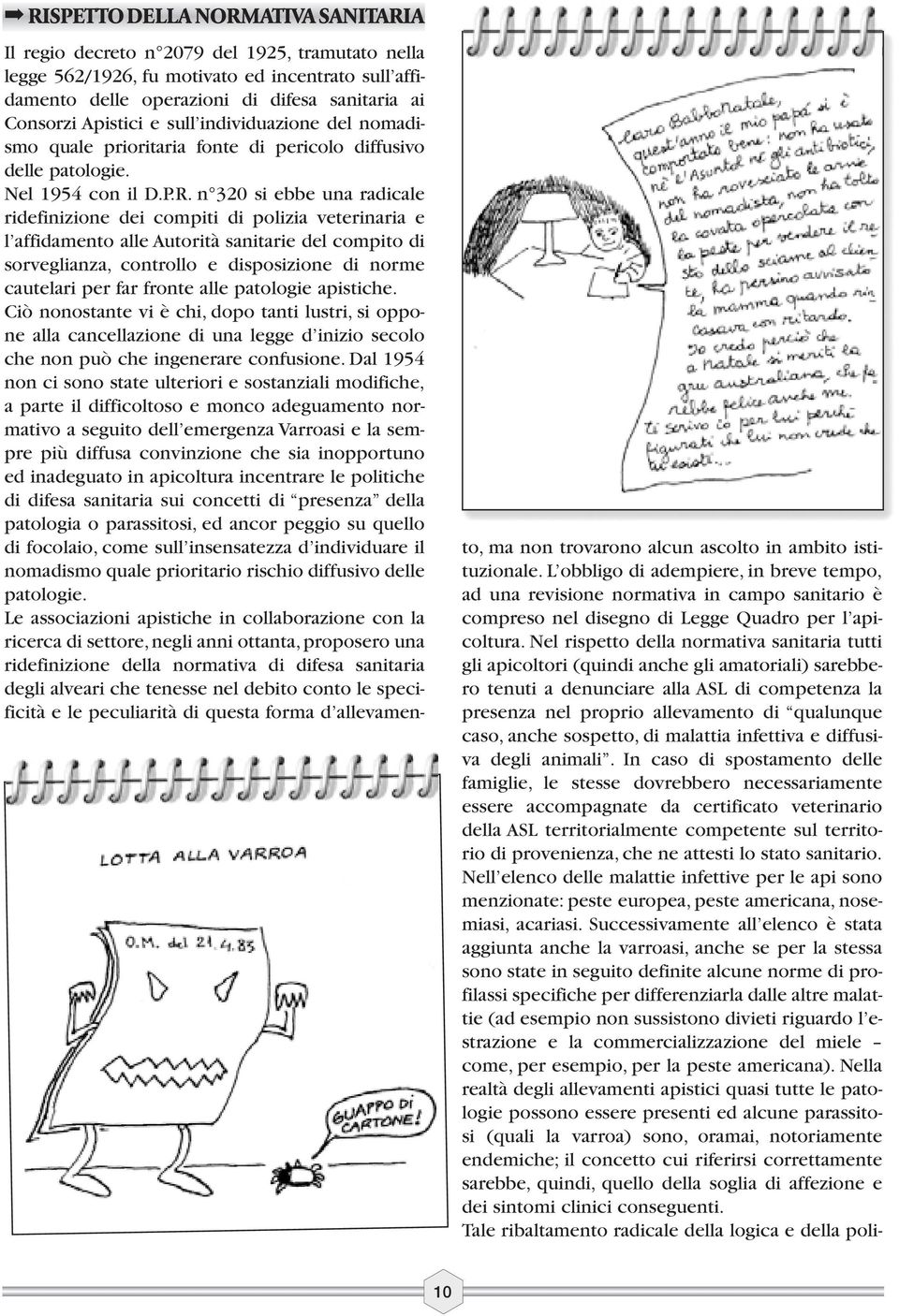 n 320 si ebbe una radicale ridefinizione dei compiti di polizia veterinaria e l affidamento alle Autorità sanitarie del compito di sorveglianza, controllo e disposizione di norme cautelari per far