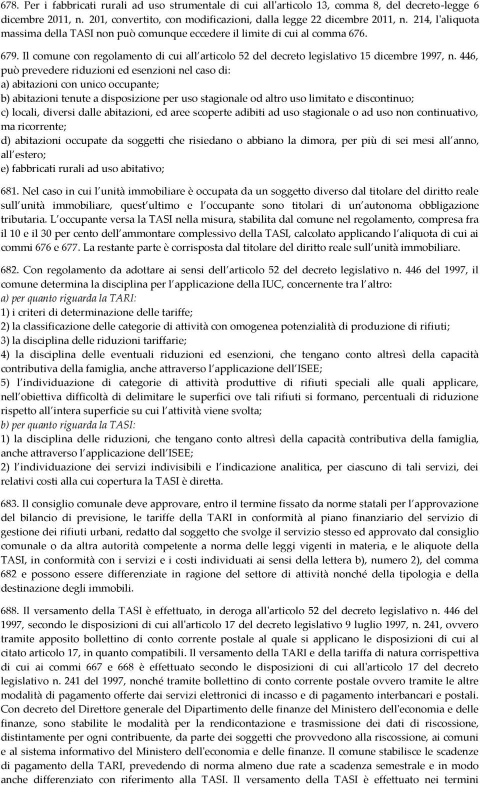 446, può prevedere riduzioni ed esenzioni nel caso di: a) abitazioni con unico occupante; b) abitazioni tenute a disposizione per uso stagionale od altro uso limitato e discontinuo; c) locali,