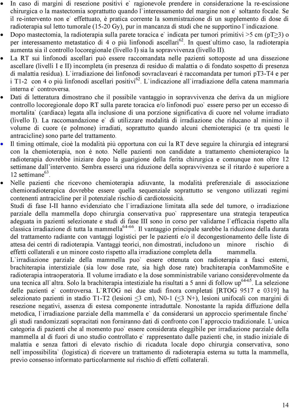 l`indicazione. Dopo mastectomia, la radioterapia sulla parete toracica e` indicata per tumori primitivi >5 cm (pt>3) o per interessamento metastatico di 4 o più linfonodi ascellari 62.