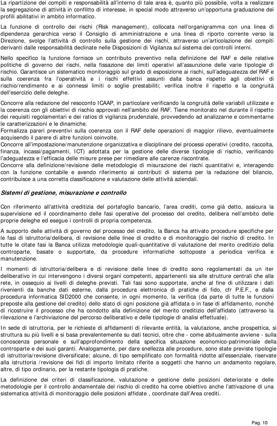 La funzione di controllo dei rischi (Risk management), collocata nell organigramma con una linea di dipendenza gerarchica verso il Consiglio di amministrazione e una linea di riporto corrente verso