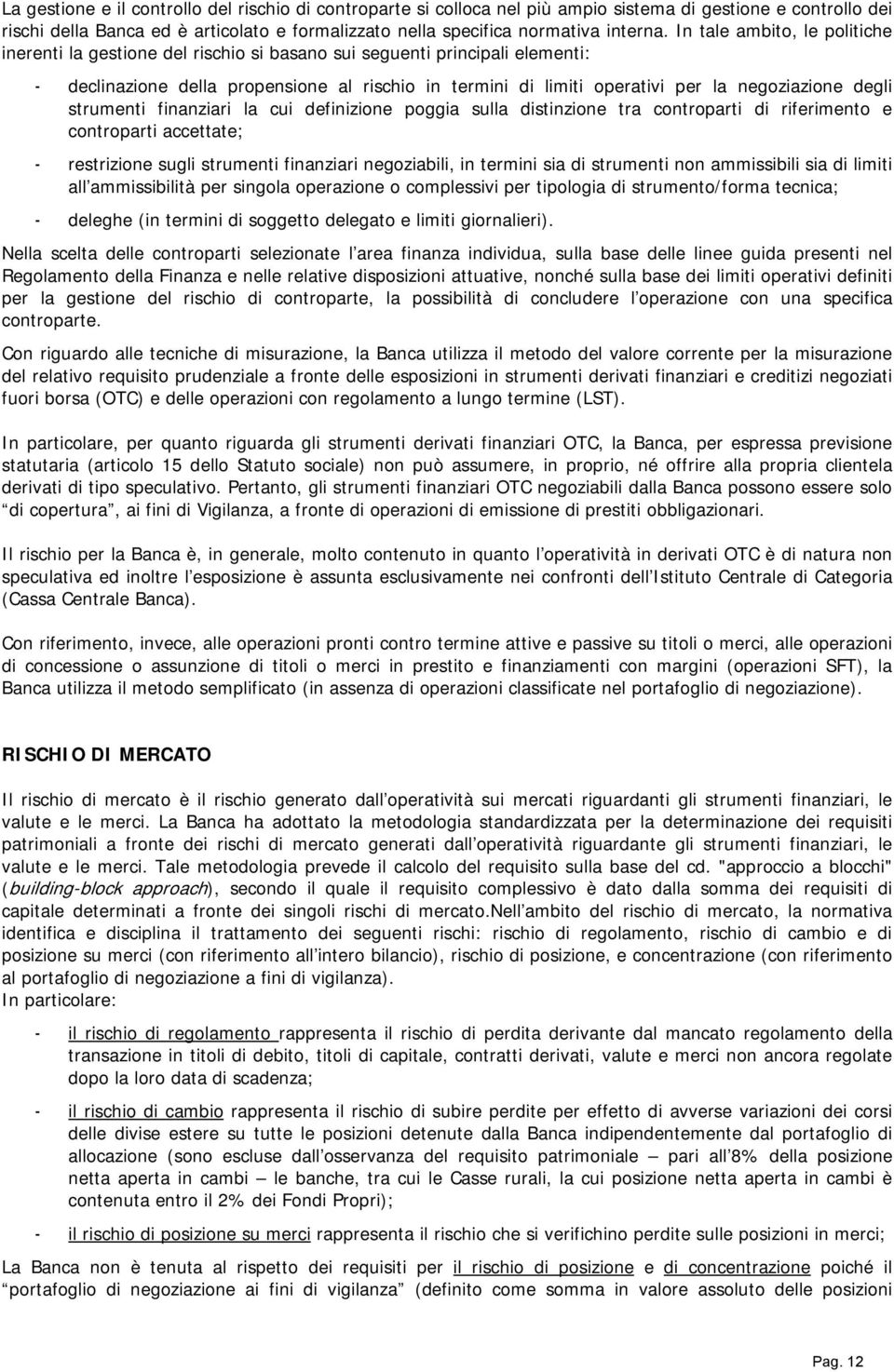 negoziazione degli strumenti finanziari la cui definizione poggia sulla distinzione tra controparti di riferimento e controparti accettate; - restrizione sugli strumenti finanziari negoziabili, in