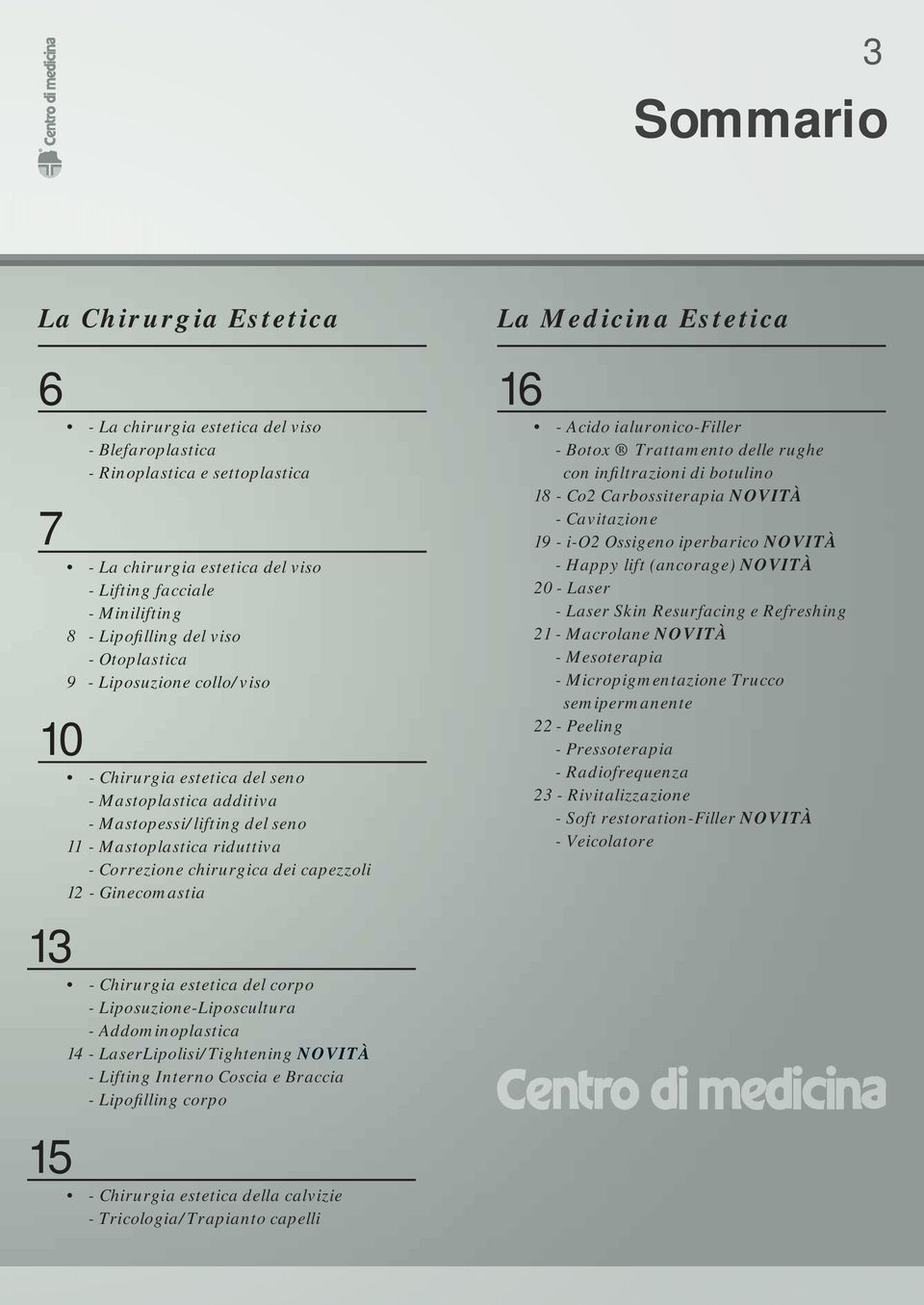 riduttiva - Correzione chirurgica dei capezzoli 12 - Ginecomastia - Chirurgia estetica del corpo - Liposuzione-Liposcultura - Addominoplastica 14 - LaserLipolisi/Tightening NOVITÀ - Lifting Interno