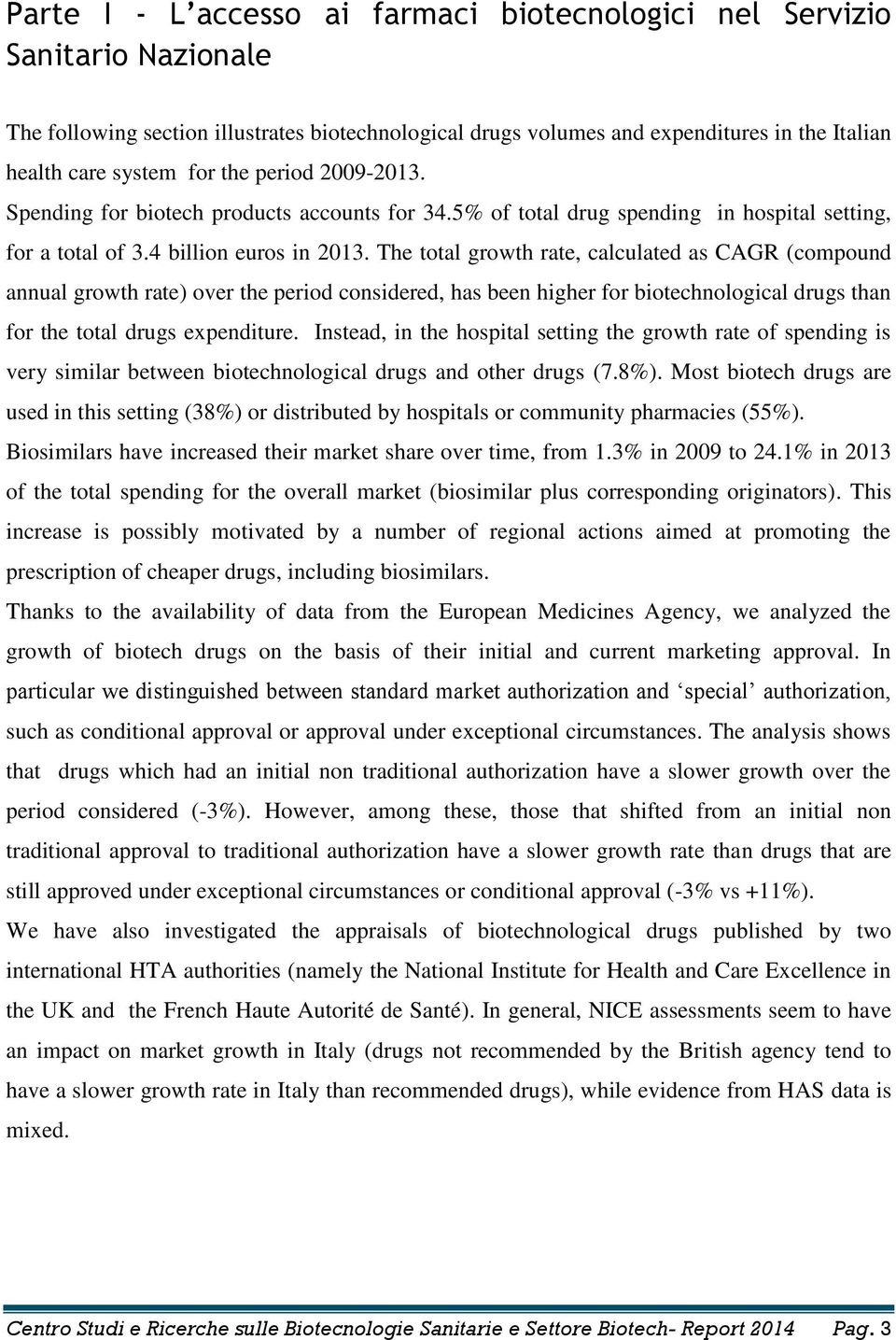 The total growth rate, calculated as CAGR (compound annual growth rate) over the period considered, has been higher for biotechnological drugs than for the total drugs expenditure.