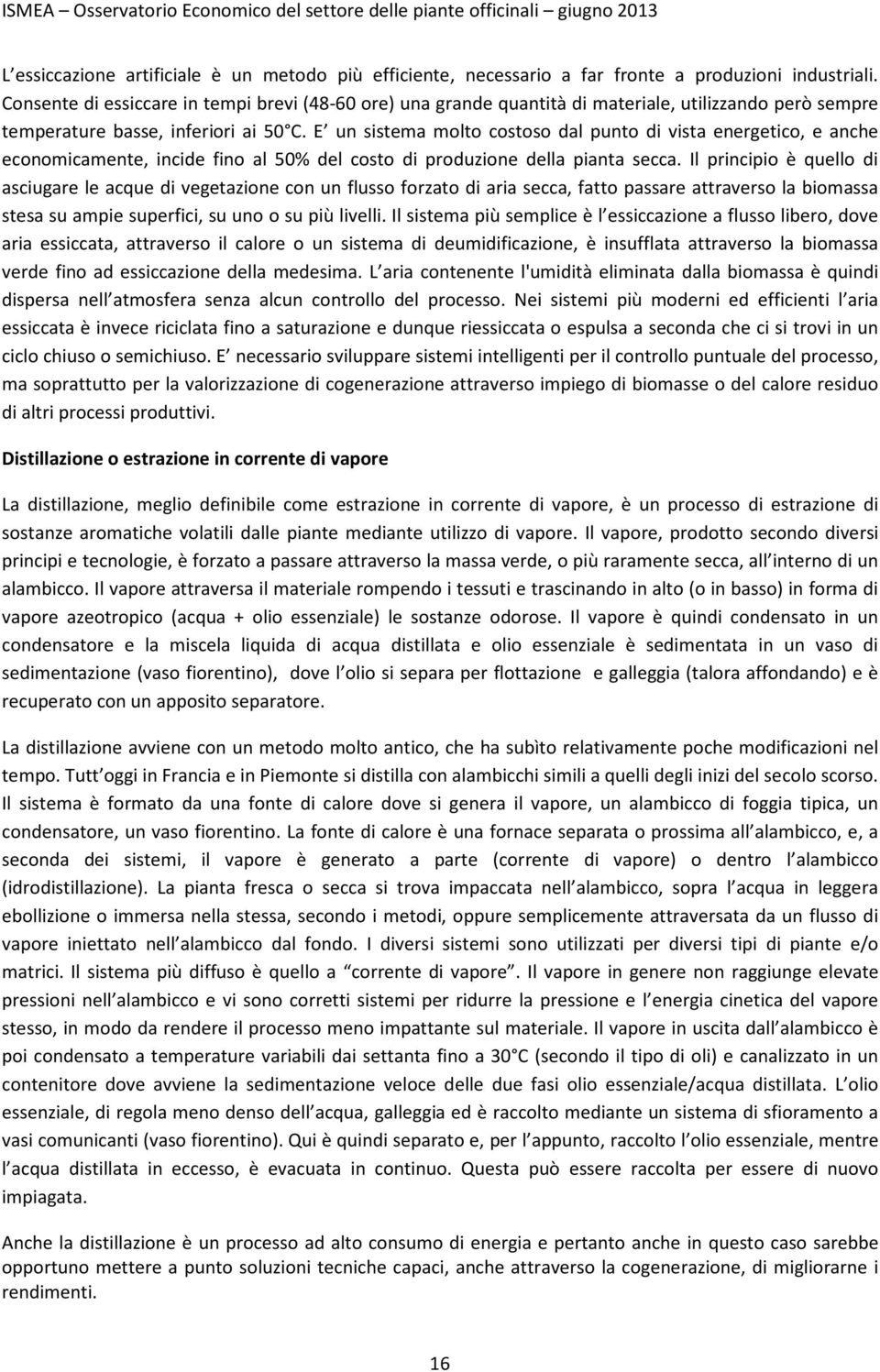 E un sistema molto costoso dal punto di vista energetico, e anche economicamente, incide fino al 50% del costo di produzione della pianta secca.