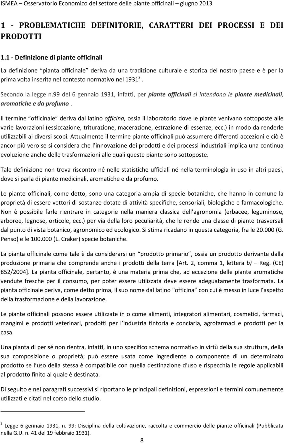 Secondo la legge n.99 del 6 gennaio 1931, infatti, per piante officinali si intendono le piante medicinali, aromatiche e da profumo.