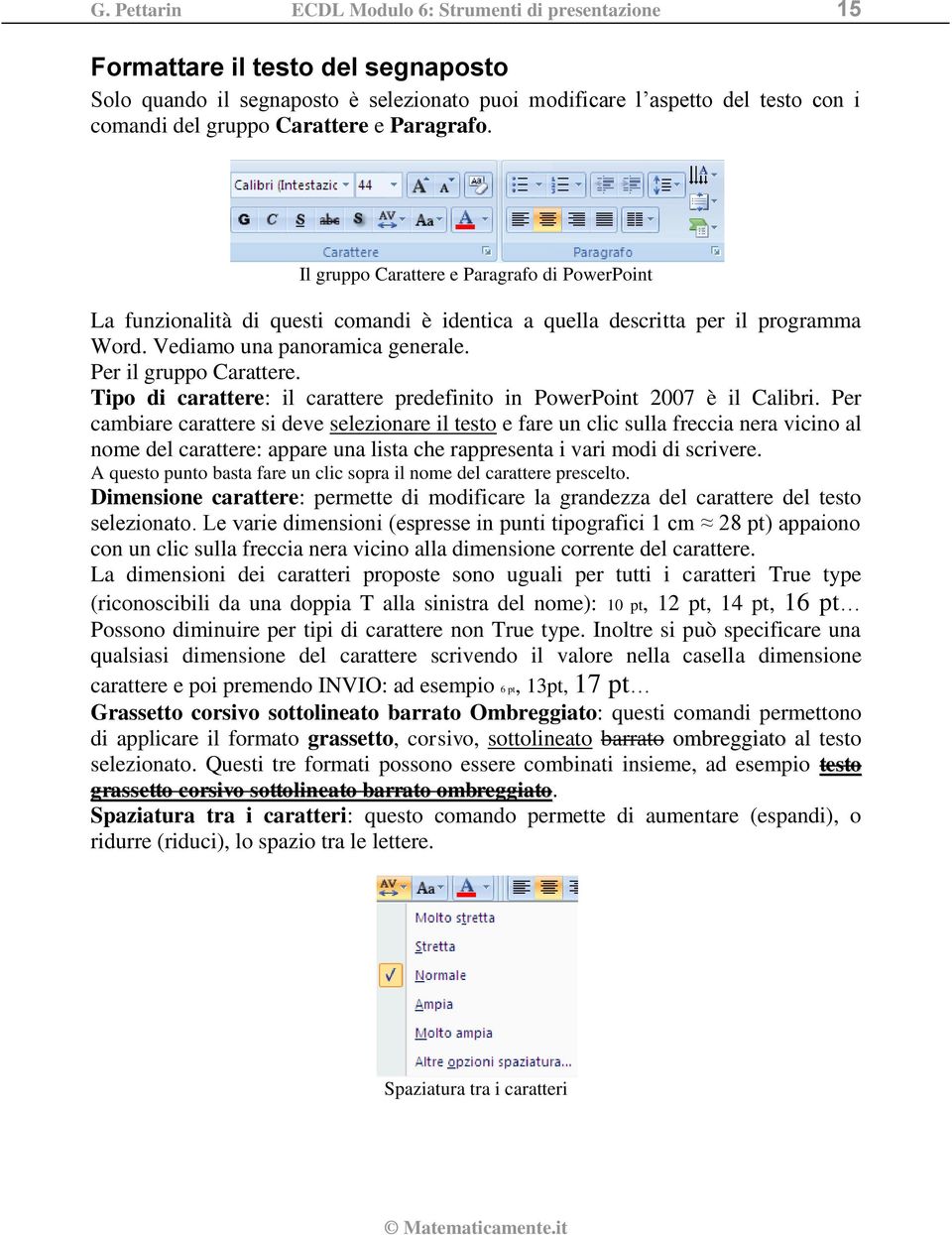 Per il gruppo Carattere. Tipo di carattere: il carattere predefinito in PowerPoint 2007 è il Calibri.