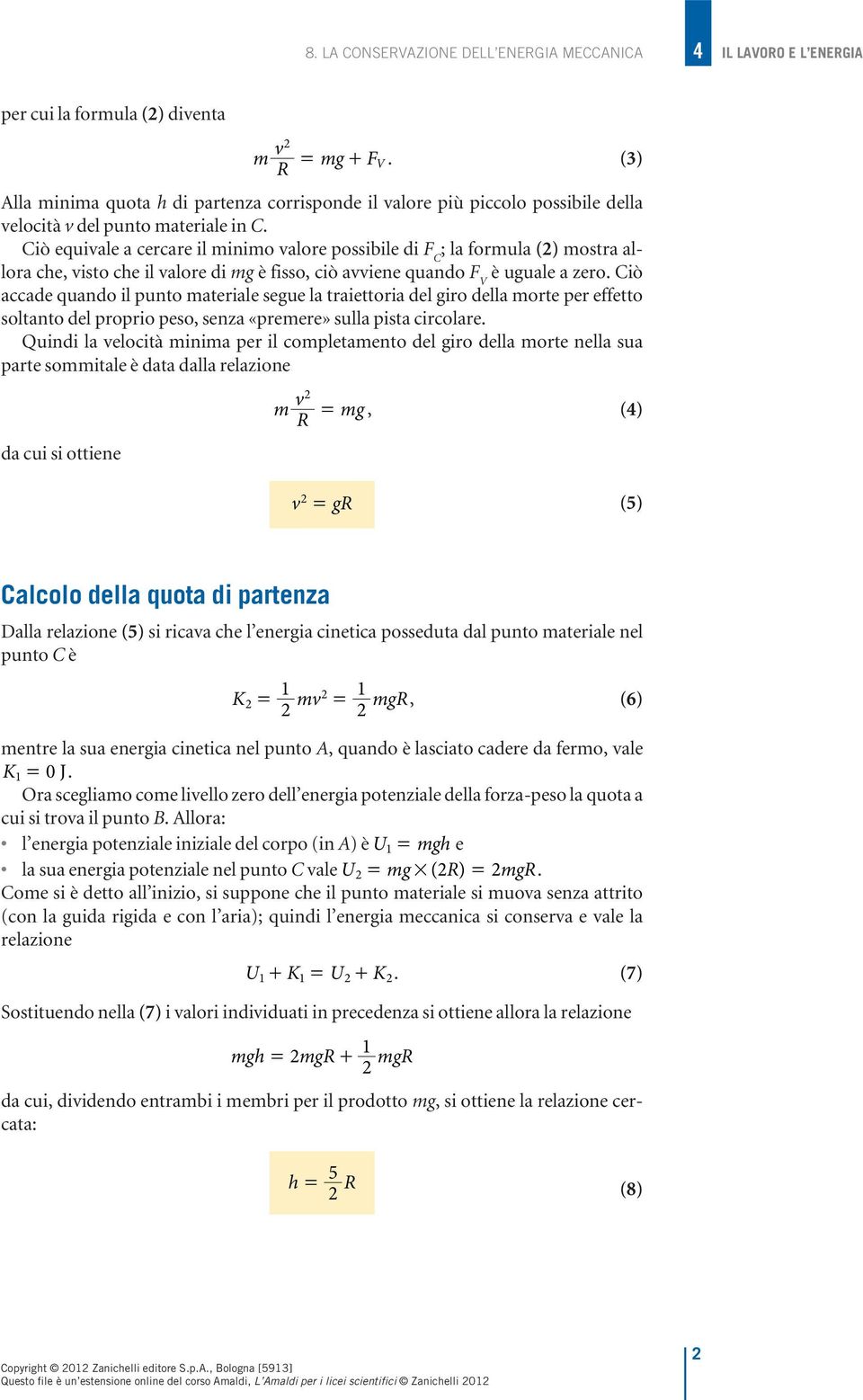 Ciò equivale a cercare il minimo valore possibile di F C ; la formula (2) mostra allora che, visto che il valore di mg è fisso, ciò avviene quando F V è uguale a zero.