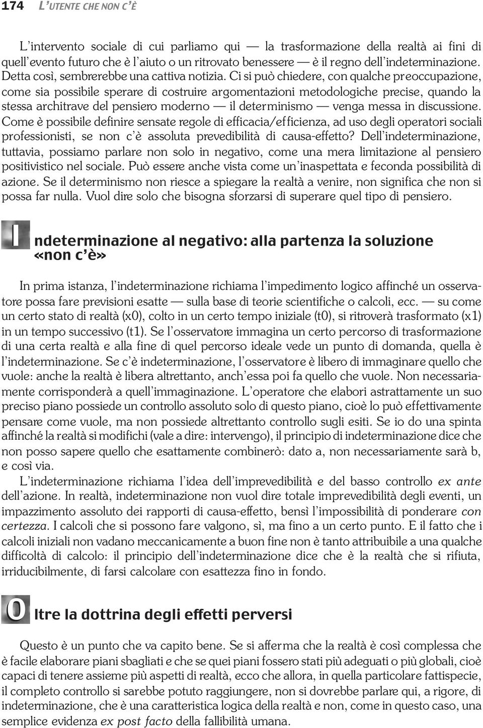 Ci si può chiedere, con qualche preoccupazione, come sia possibile sperare di costruire argomentazioni metodologiche precise, quando la stessa architrave del pensiero moderno il determinismo venga