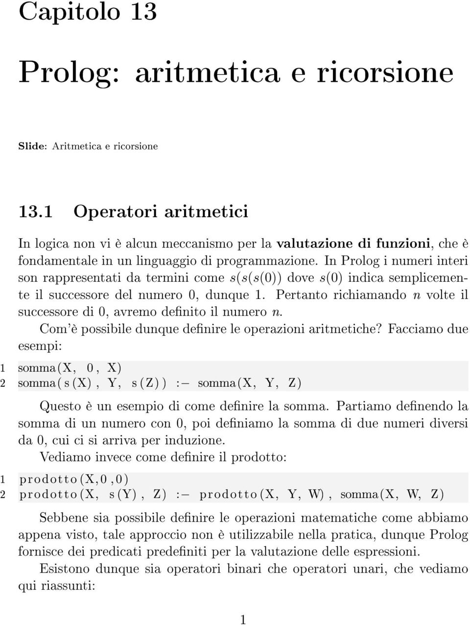 In Prolog i numeri interi son rappresentati da termini come s(s(s(0)) dove s(0) indica semplicemente il successore del numero 0, dunque 1.