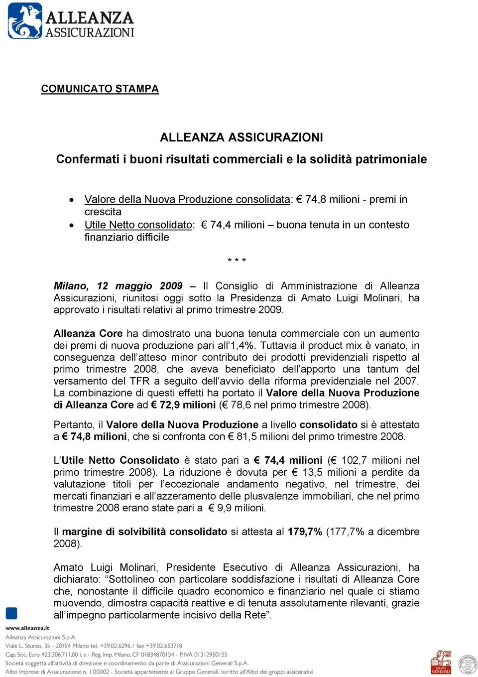 di Amato Luigi Molinari, ha approvato i risultati relativi al primo trimestre 2009. Alleanza Core ha dimostrato una buona tenuta commerciale con un aumento dei premi di nuova produzione pari all 1,4%.