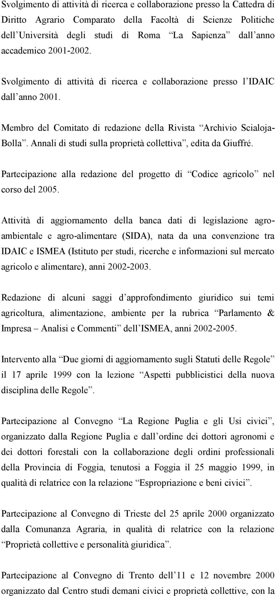 Annali di studi sulla proprietà collettiva, edita da Giuffré. Partecipazione alla redazione del progetto di Codice agricolo nel corso del 2005.