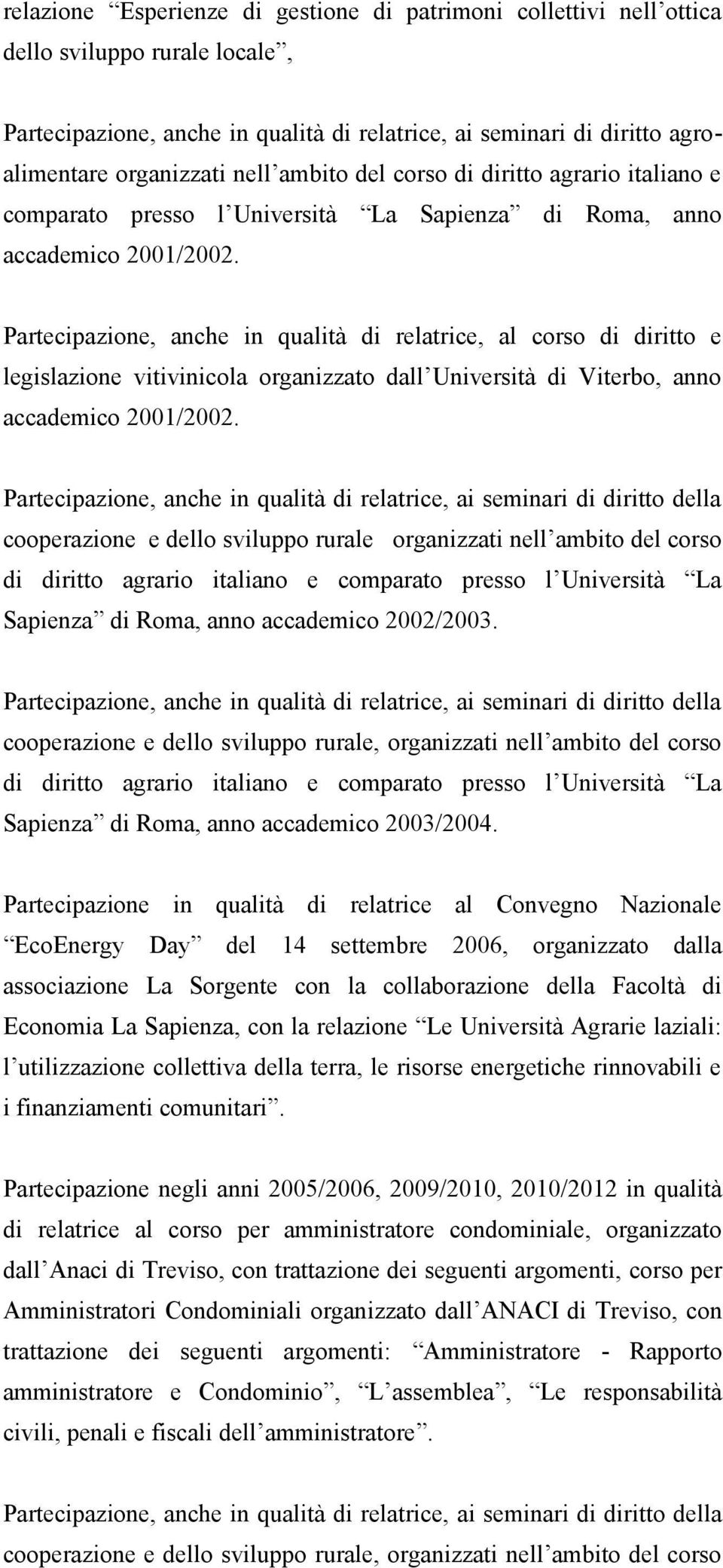 Partecipazione, anche in qualità di relatrice, al corso di diritto e legislazione vitivinicola organizzato dall Università di Viterbo, anno accademico 2001/2002.