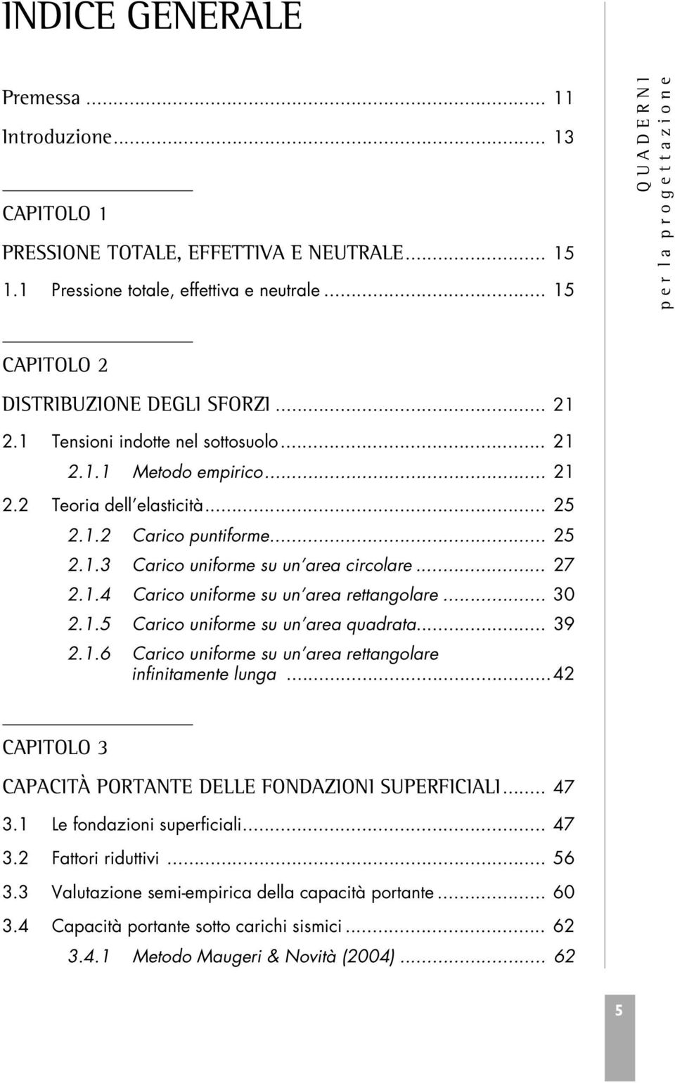 .. 30 2.1.5 Carico uniforme su un area quadrata... 39 2.1.6 Carico uniforme su un area rettangolare infinitamente lunga...42 CAPITOLO 3 CAPACITÀ PORTANTE DELLE FONDAZIONI SUPERFICIALI... 47 3.