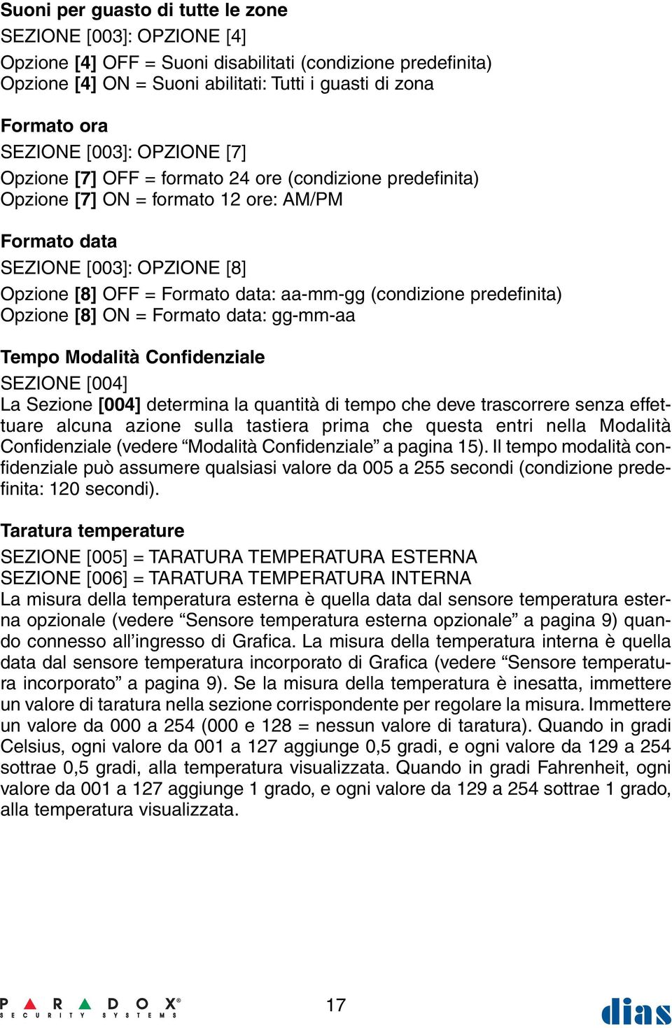 (condizione predefinita) Opzione [8] ON = Formato data: gg-mm-aa Tempo Modalità Confidenziale SEZIONE [004] La Sezione [004] determina la quantità di tempo che deve trascorrere senza effettuare