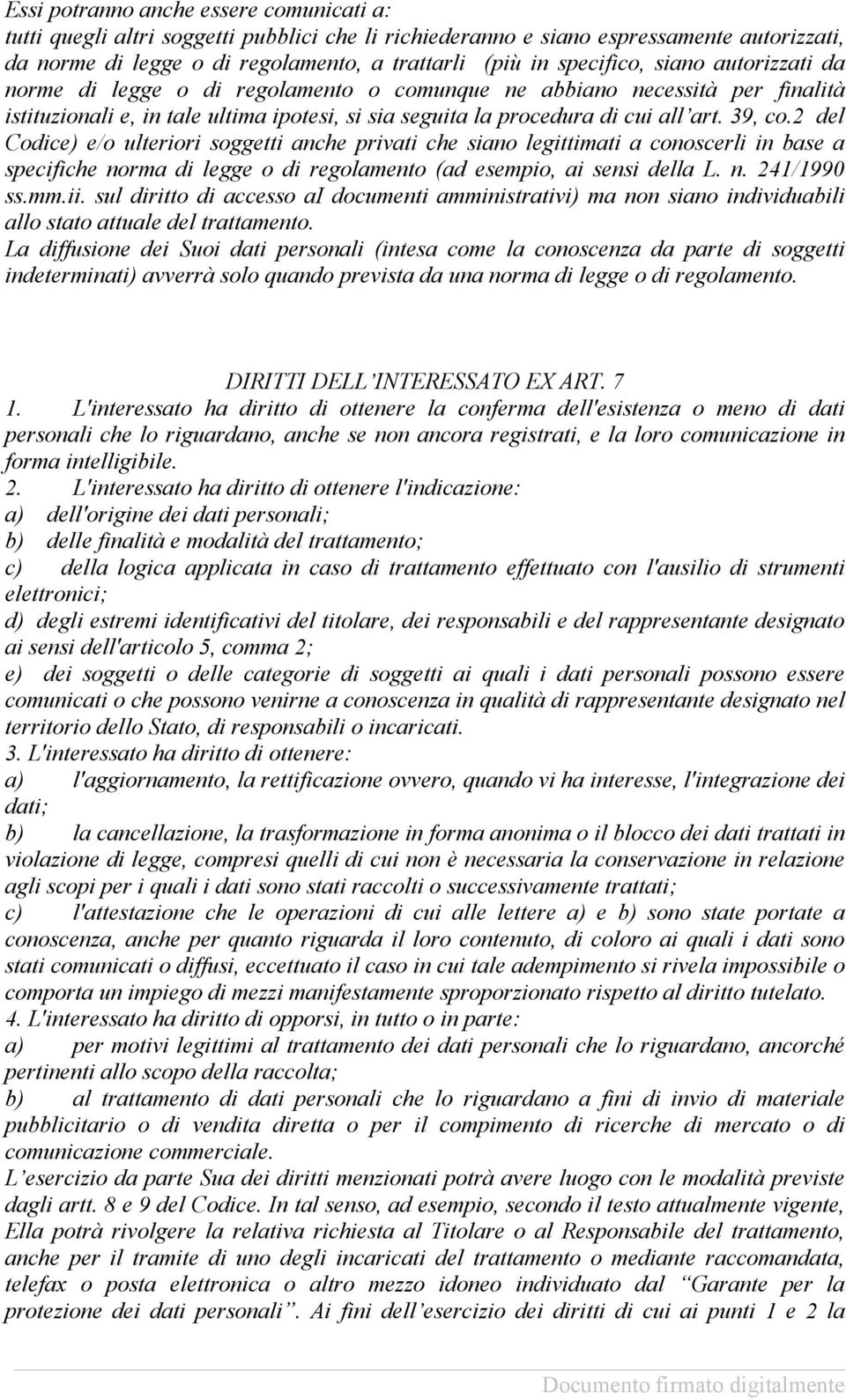 39, co.2 del Codice) e/o ulteriori soggetti anche privati che siano legittimati a conoscerli in base a specifiche norma di legge o di regolamento (ad esempio, ai sensi della L. n. 241/1990 ss.mm.ii.