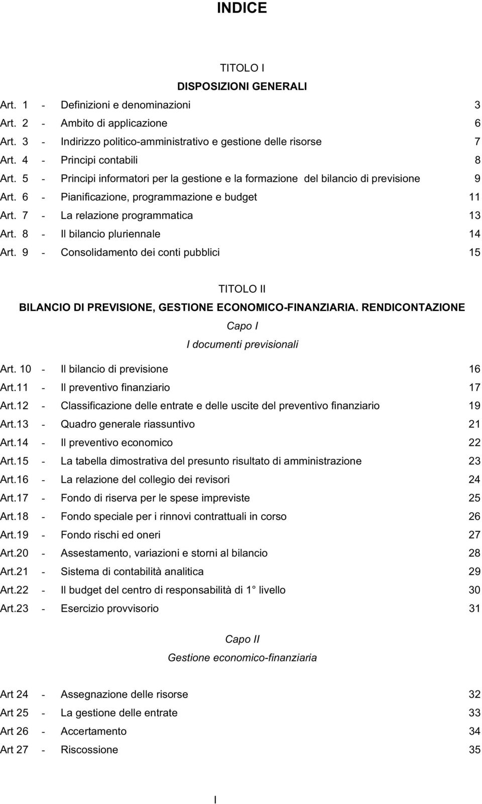 7 - La relazione programmatica 13 Art. 8 - Il bilancio pluriennale 14 Art. 9 - Consolidamento dei conti pubblici 15 TITOLO II BILANCIO DI PREVISIONE, GESTIONE ECONOMICO-FINANZIARIA.