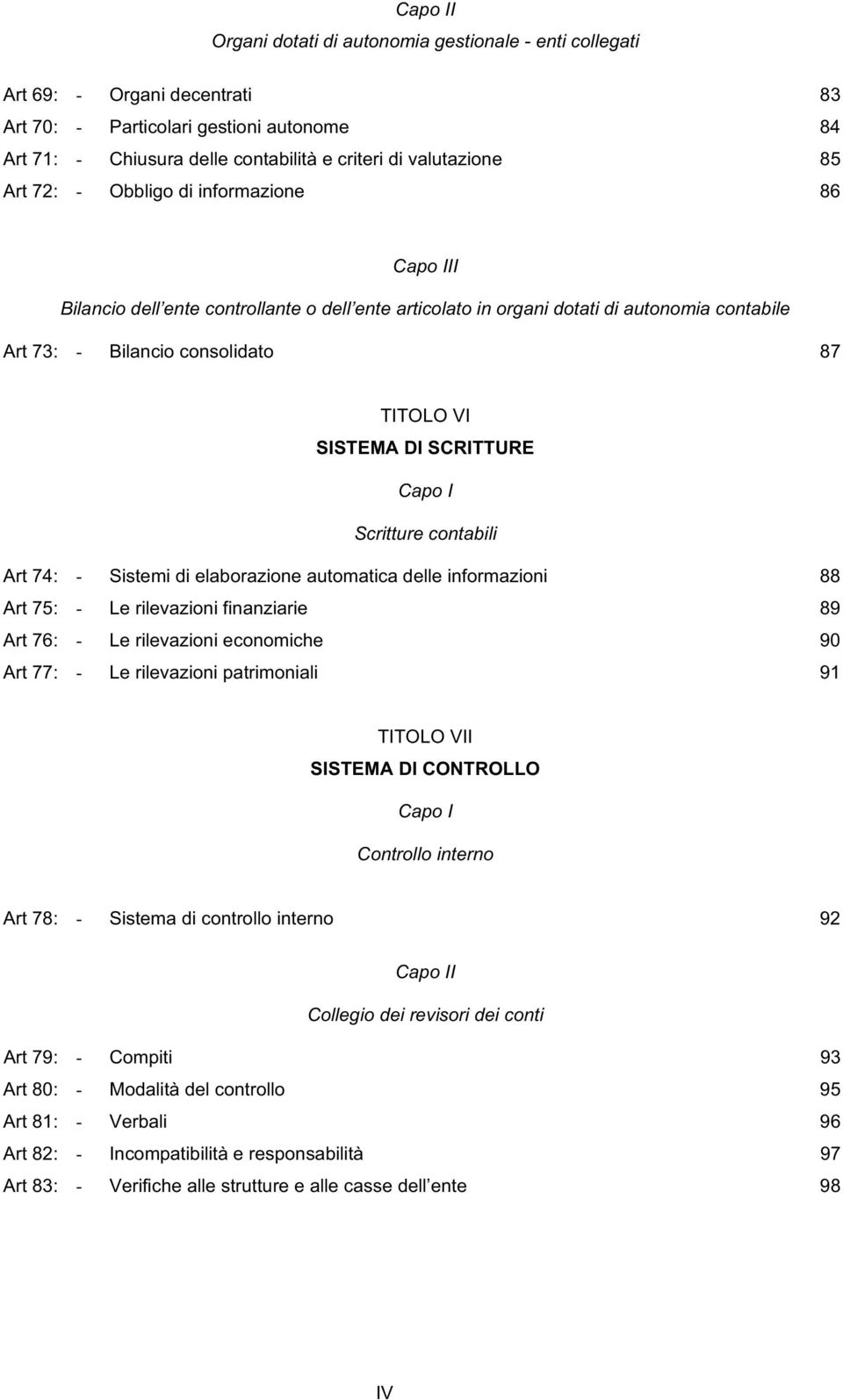 SCRITTURE Capo I Scritture contabili Art 74: - Sistemi di elaborazione automatica delle informazioni 88 Art 75: - Le rilevazioni finanziarie 89 Art 76: - Le rilevazioni economiche 90 Art 77: - Le