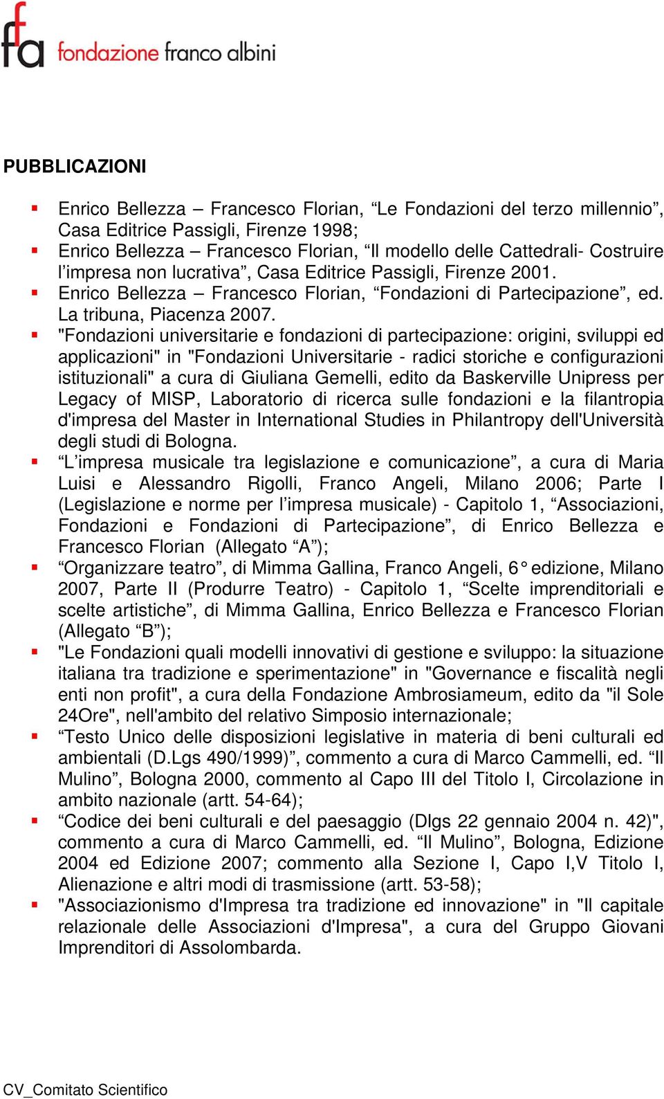 "Fondazioni universitarie e fondazioni di partecipazione: origini, sviluppi ed applicazioni" in "Fondazioni Universitarie - radici storiche e configurazioni istituzionali" a cura di Giuliana Gemelli,