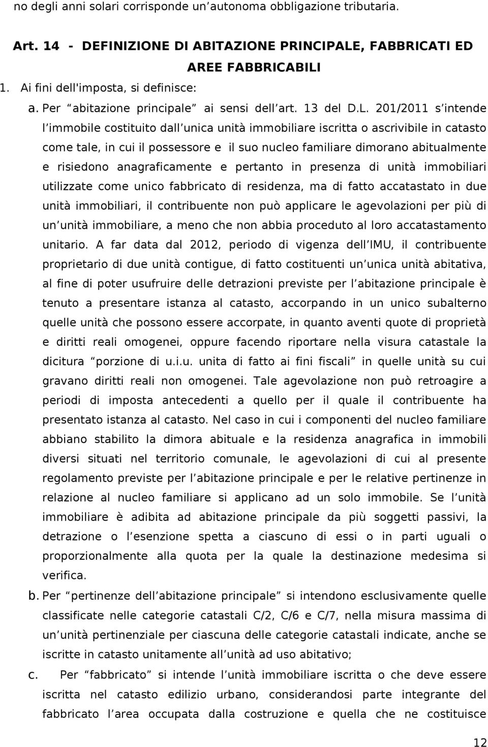 201/2011 s intende l immobile costituito dall unica unità immobiliare iscritta o ascrivibile in catasto come tale, in cui il possessore e il suo nucleo familiare dimorano abitualmente e risiedono