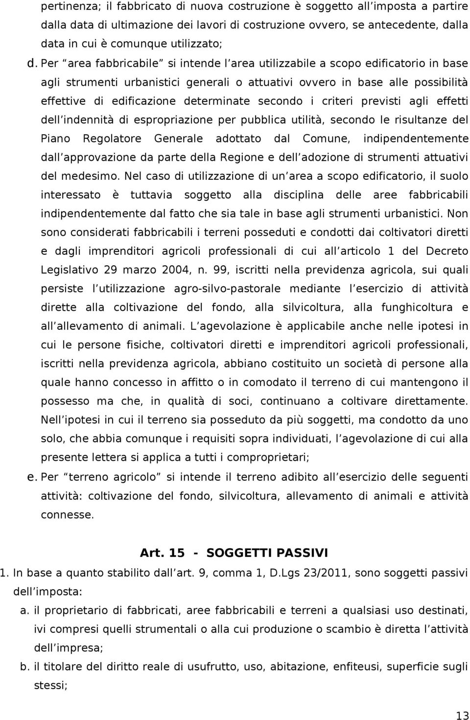 secondo i criteri previsti agli effetti dell indennità di espropriazione per pubblica utilità, secondo le risultanze del Piano Regolatore Generale adottato dal Comune, indipendentemente dall