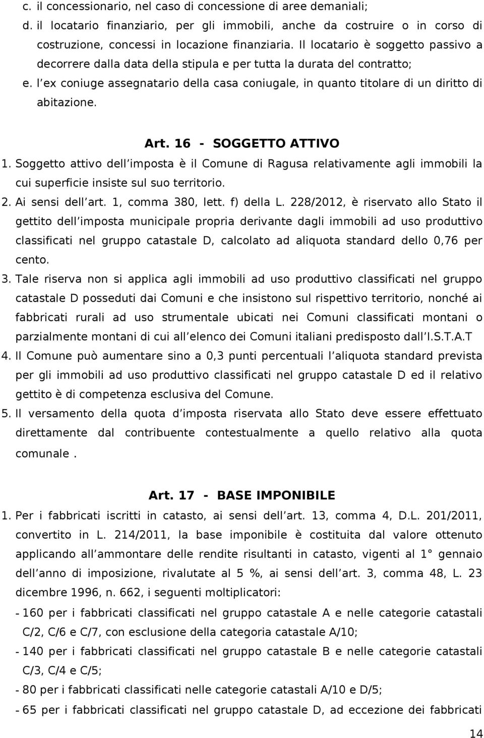 l ex coniuge assegnatario della casa coniugale, in quanto titolare di un diritto di abitazione. Art. 16 - SOGGETTO ATTIVO 1.