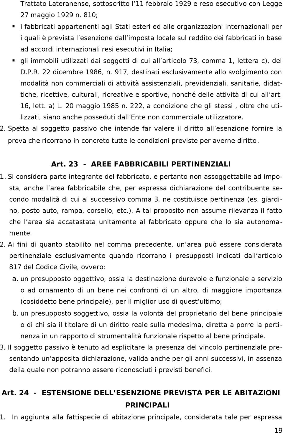 internazionali resi esecutivi in Italia; gli immobili utilizzati dai soggetti di cui all articolo 73, comma 1, lettera c), del D.P.R. 22 dicembre 1986, n.