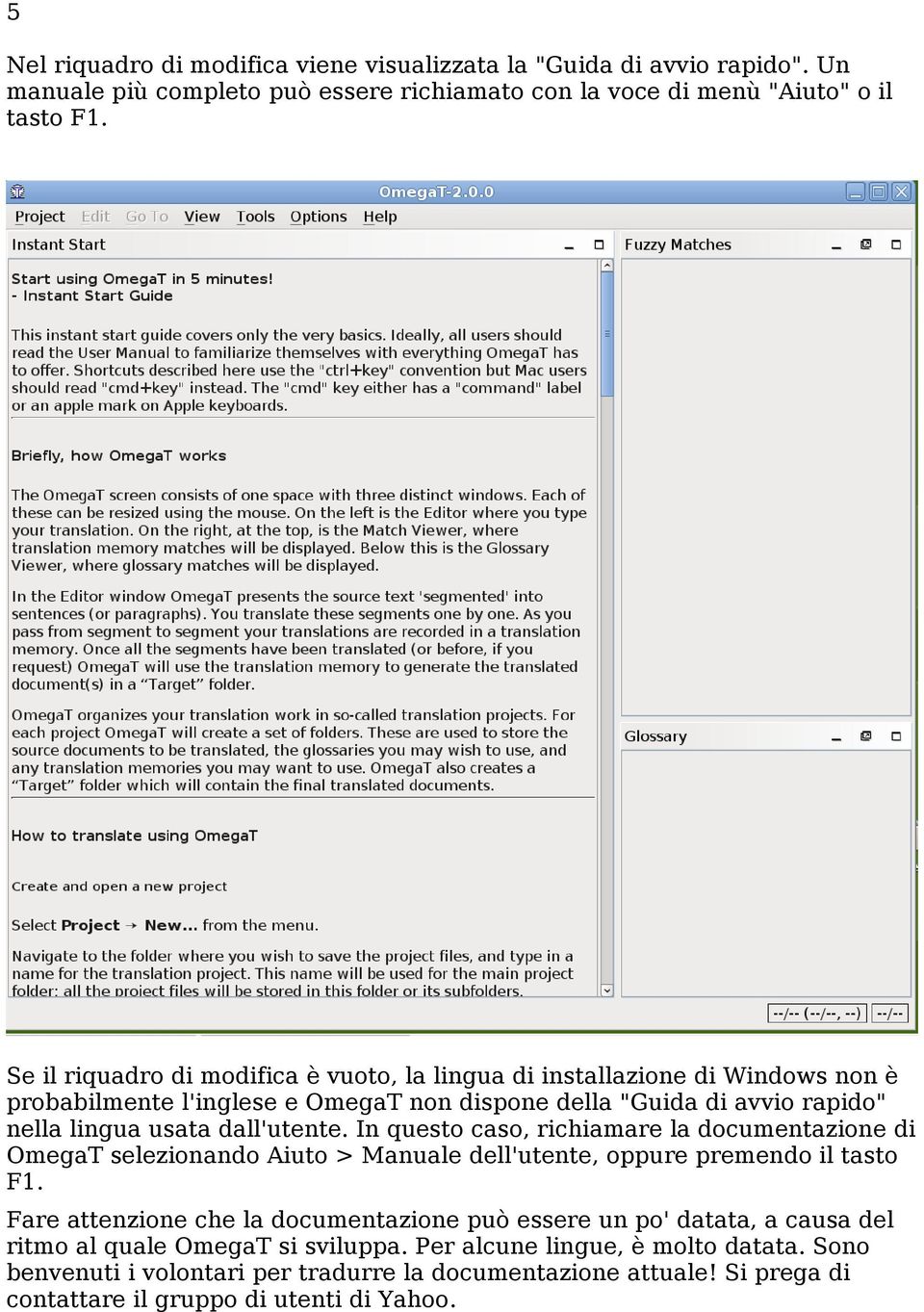 In questo caso, richiamare la documentazione di OmegaT selezionando Aiuto > Manuale dell'utente, oppure premendo il tasto F1.