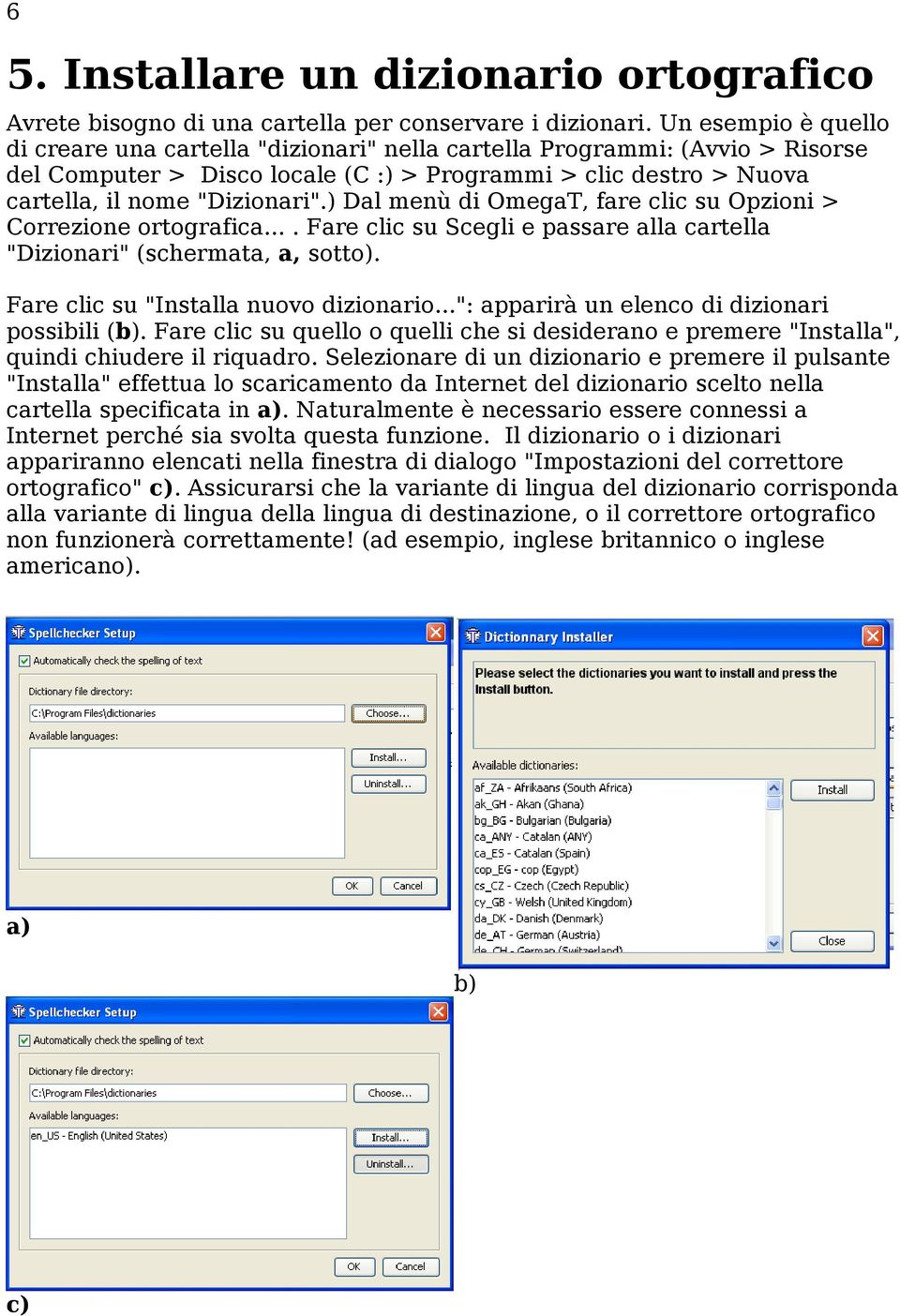 ) Dal menù di OmegaT, fare clic su Opzioni > Correzione ortografica.... Fare clic su Scegli e passare alla cartella "Dizionari" (schermata, a, sotto). Fare clic su "Installa nuovo dizionario.