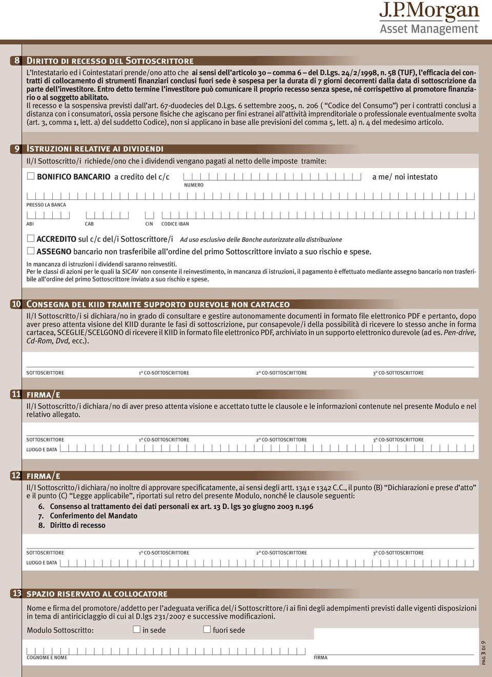 Entro detto termine l investitore può comunicare il proprio recesso senza spese, né corrispettivo al promotore finanziario o al soggetto abilitato. Il recesso e la sospensiva previsti dall art.