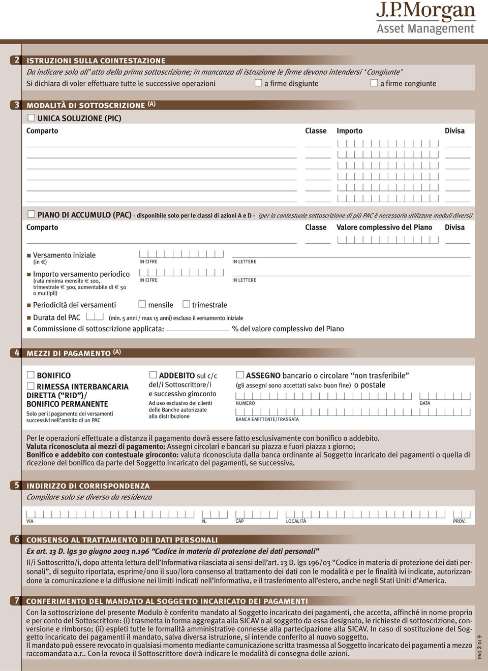 classi di azioni A e D - (per la contestuale sottoscrizione di più PAC è necessario utilizzare moduli diversi) Comparto Classe Valore complessivo del Piano Divisa Versamento iniziale (in ) IN CIFRE