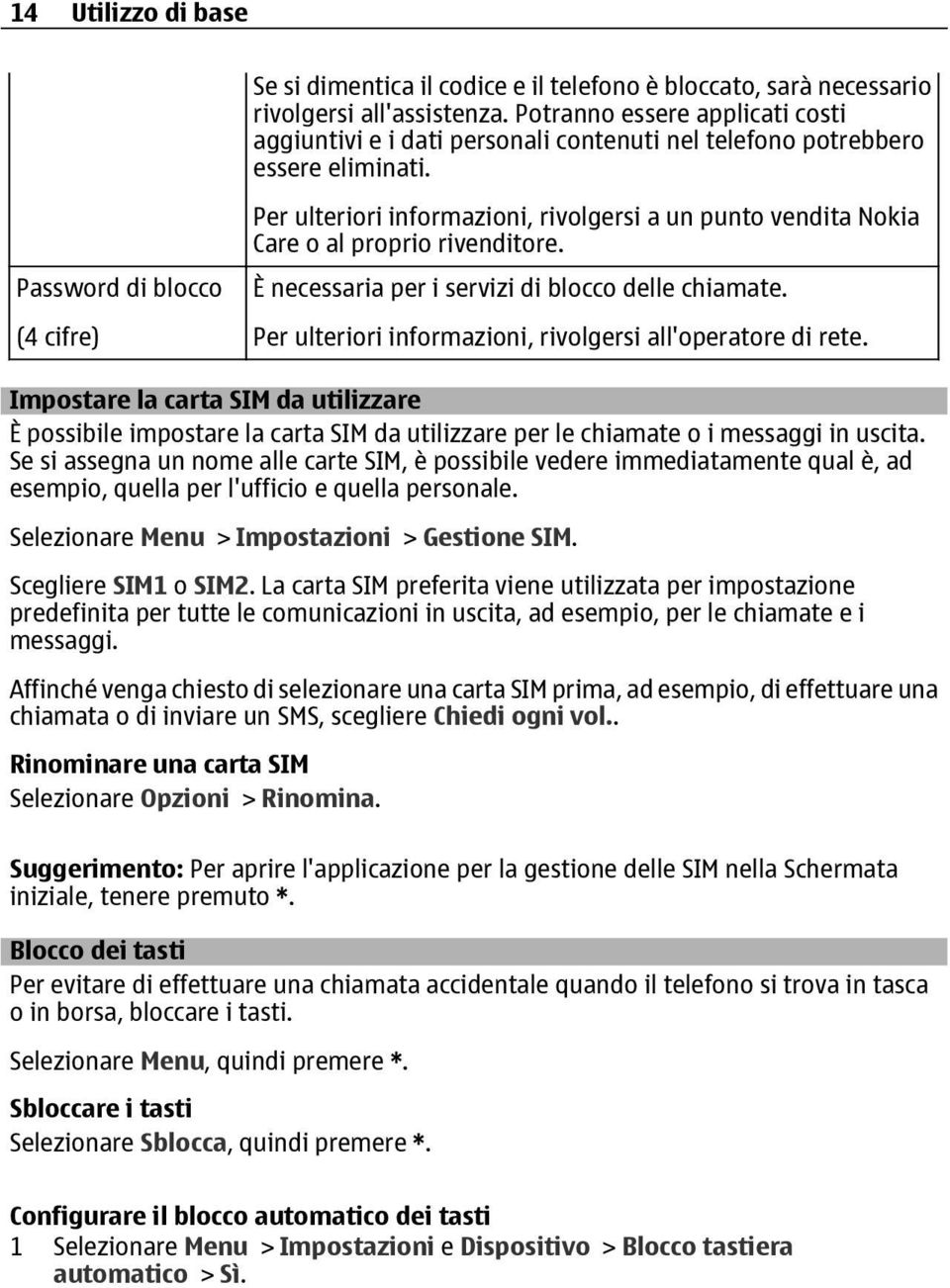 Password di blocco (4 cifre) Per ulteriori informazioni, rivolgersi a un punto vendita Nokia Care o al proprio rivenditore. È necessaria per i servizi di blocco delle chiamate.