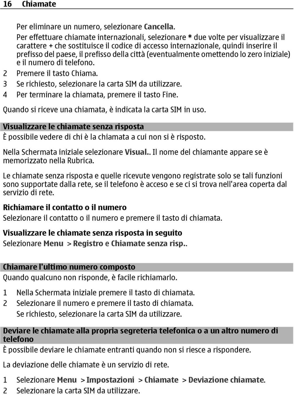 della città (eventualmente omettendo lo zero iniziale) e il numero di telefono. 2 Premere il tasto Chiama. 3 Se richiesto, selezionare la carta SIM da utilizzare.