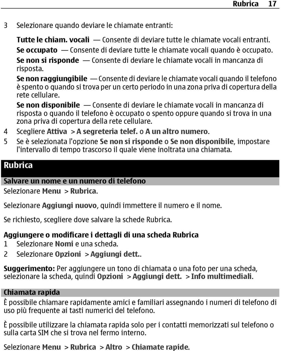 Se non raggiungibile Consente di deviare le chiamate vocali quando il telefono è spento o quando si trova per un certo periodo in una zona priva di copertura della rete cellulare.