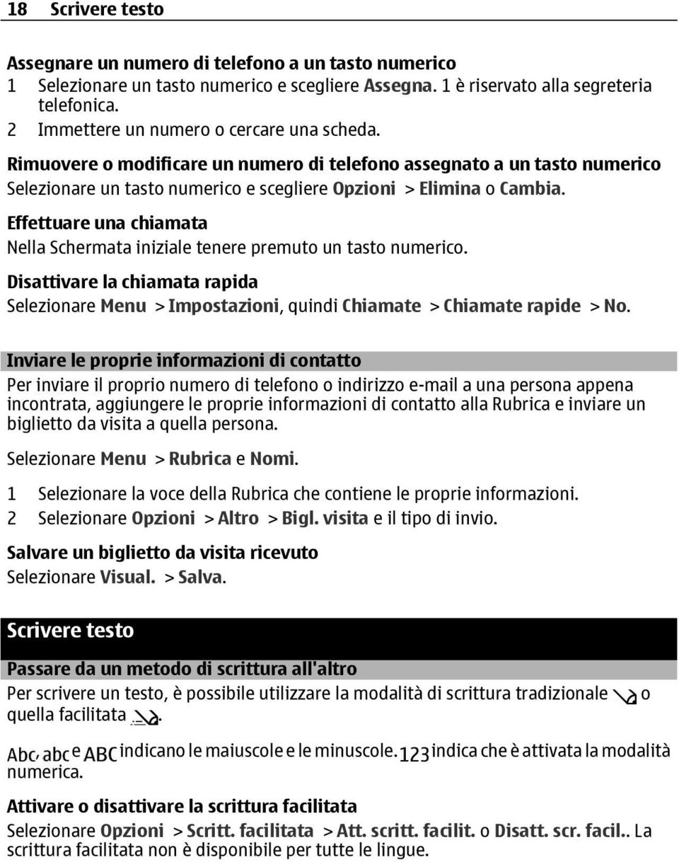 Effettuare una chiamata Nella Schermata iniziale tenere premuto un tasto numerico. Disattivare la chiamata rapida Selezionare Menu > Impostazioni, quindi Chiamate > Chiamate rapide > No.