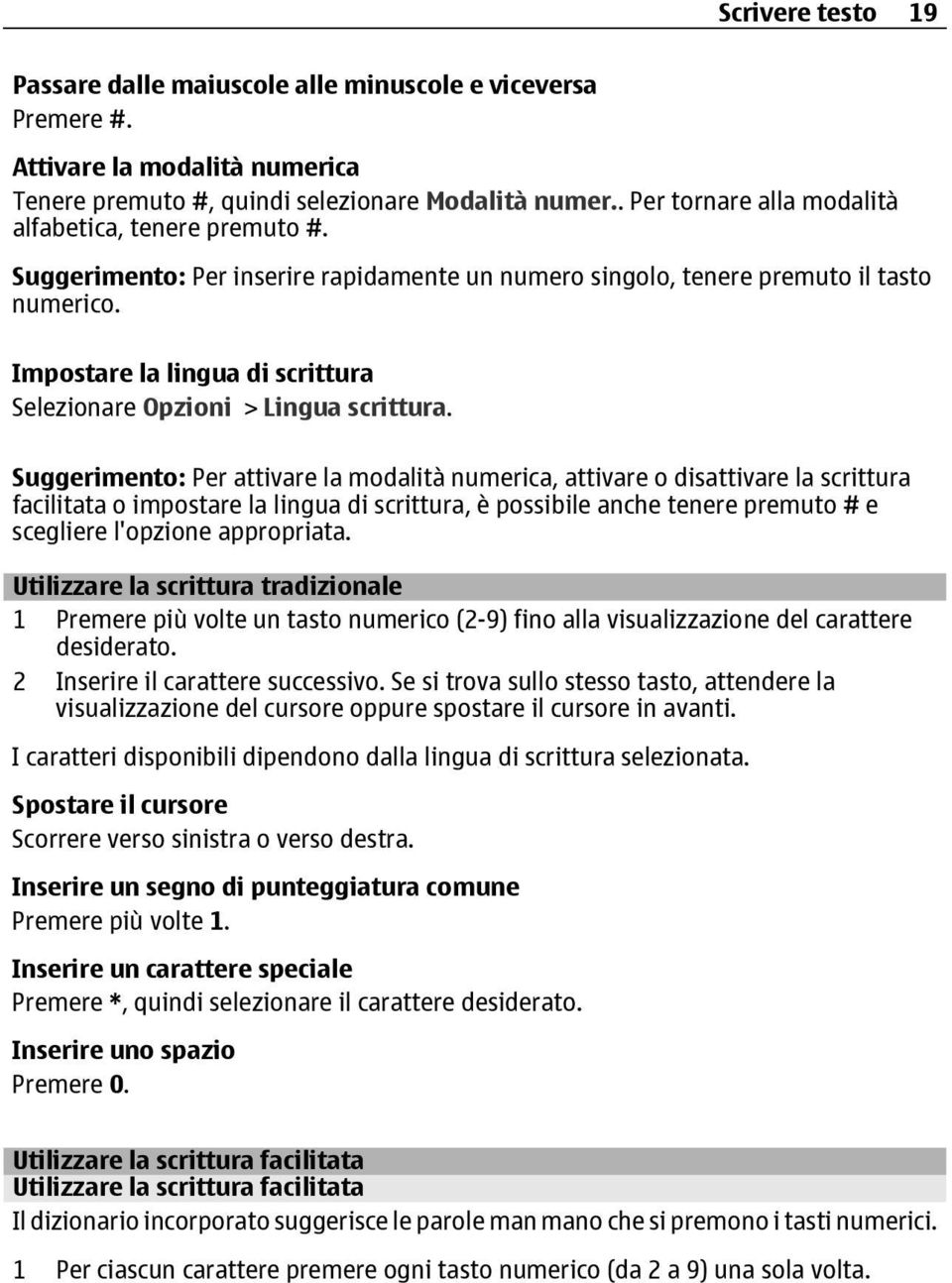 Impostare la lingua di scrittura Selezionare Opzioni > Lingua scrittura.