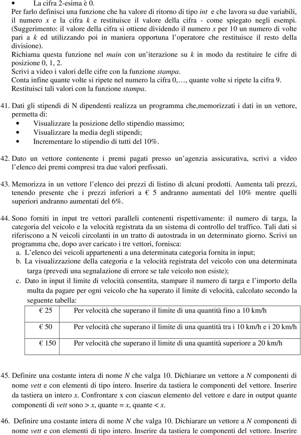 (Suggerimento: il valore della cifra si ottiene dividendo il numero x per 10 un numero di volte pari a k ed utilizzando poi in maniera opportuna l operatore che restituisce il resto della divisione).