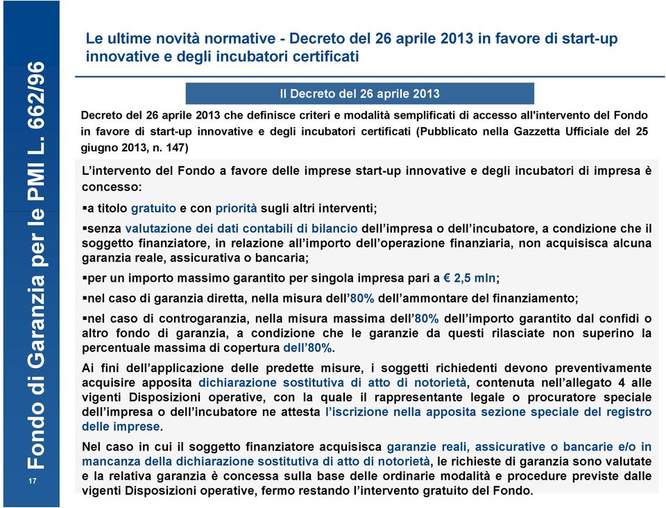 147) L intervento del Fondo a favore delle imprese start-up innovative e degli incubatori di impresa è concesso: atitologratuito econpriorità sugli altri interventi; senza valutazione dei dati