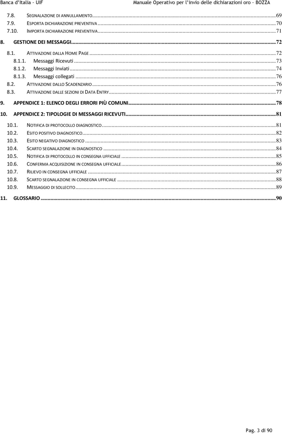 APPENDICE 1: ELENCO DEGLI ERRORI PIÙ COMUNI... 78 10. APPENDICE 2: TIPOLOGIE DI MESSAGGI RICEVUTI... 81 10.1. NOTIFICA DI PROTOCOLLO DIAGNOSTICO... 81 10.2. ESITO POSITIVO DIAGNOSTICO... 82 10.3.