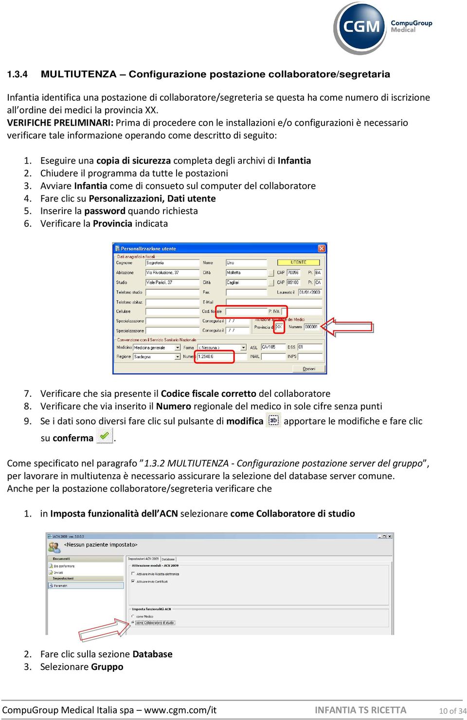 Eseguire una copia di sicurezza completa degli archivi di Infantia 2. Chiudere il programma da tutte le postazioni 3. Avviare Infantia come di consueto sul computer del collaboratore 4.