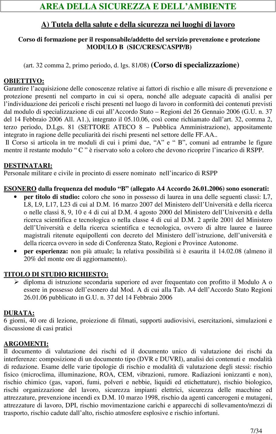 alle adeguate capacità di analisi per l individuazione dei pericoli e rischi presenti nel luogo di lavoro in conformità dei contenuti previsti dal modulo di specializzazione di cui all Accordo Stato