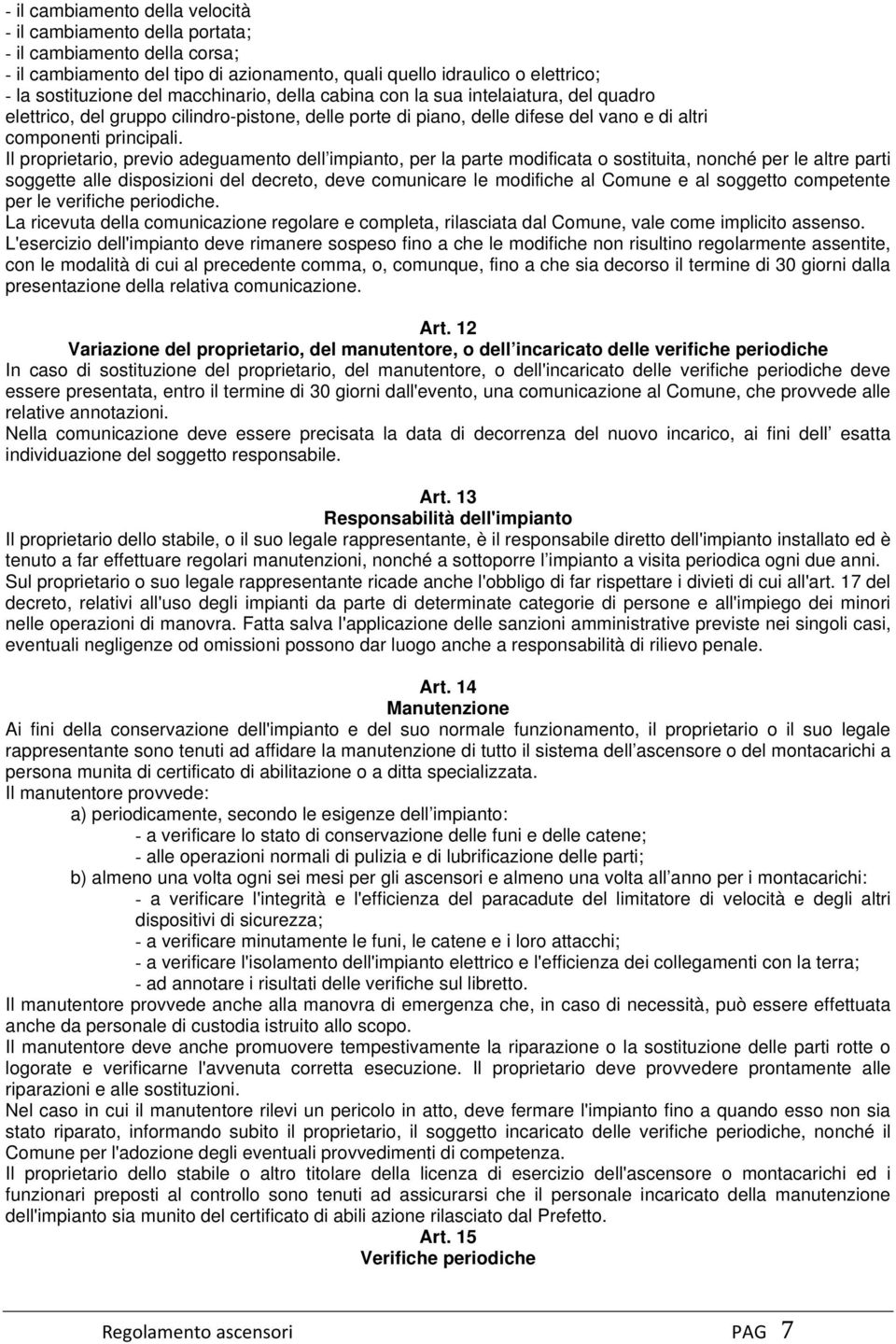 Il proprietario, previo adeguamento dell impianto, per la parte modificata o sostituita, nonché per le altre parti soggette alle disposizioni del decreto, deve comunicare le modifiche al Comune e al