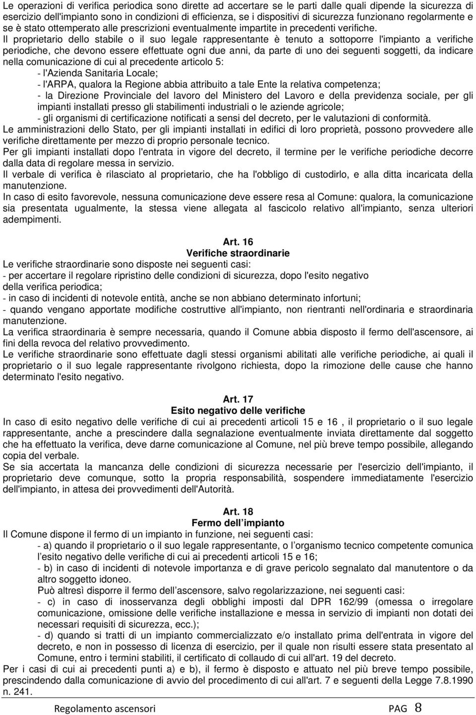 Il proprietario dello stabile o il suo legale rappresentante è tenuto a sottoporre l'impianto a verifiche periodiche, che devono essere effettuate ogni due anni, da parte di uno dei seguenti