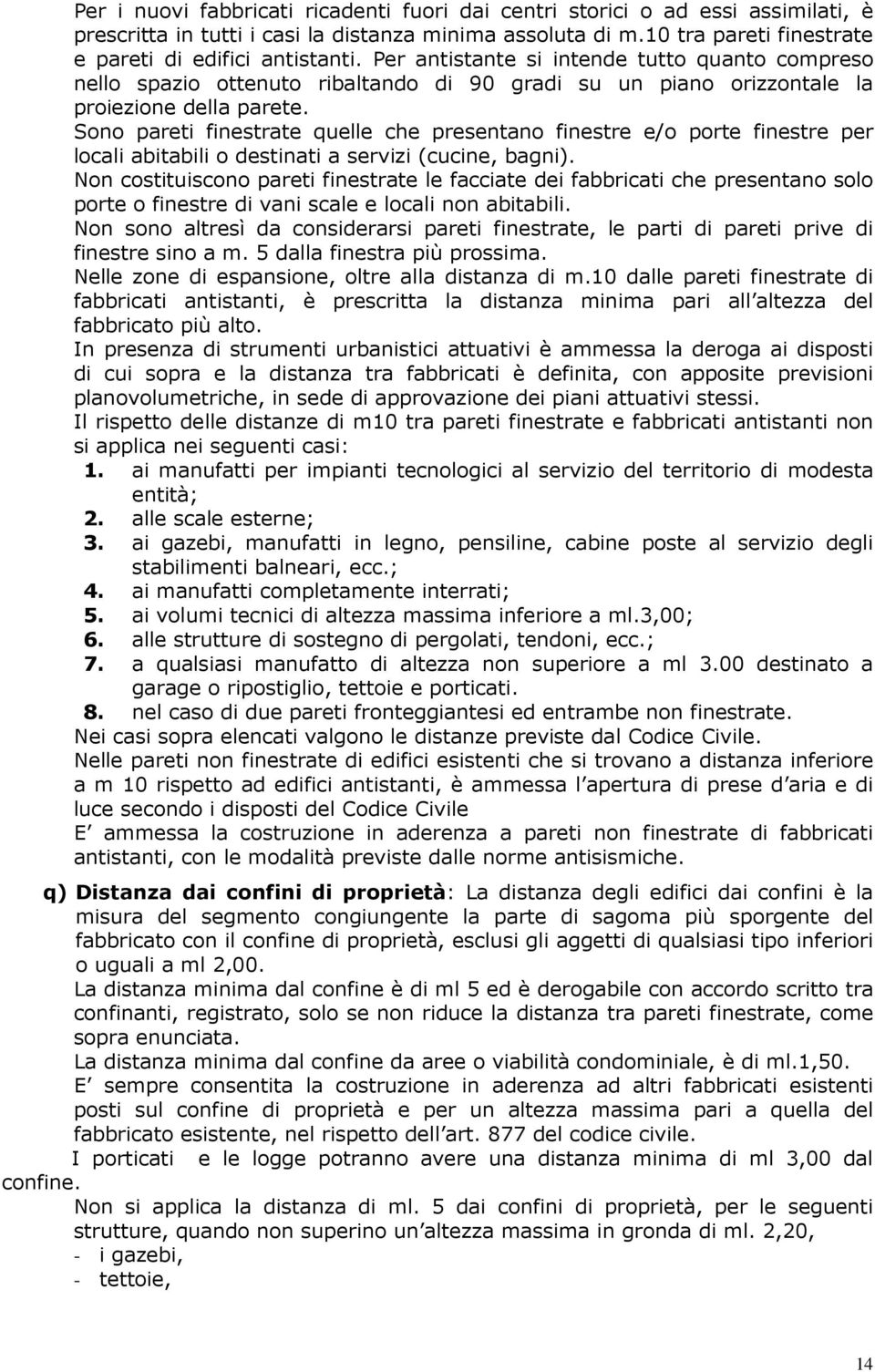 Sono pareti finestrate quelle che presentano finestre e/o porte finestre per locali abitabili o destinati a servizi (cucine, bagni).