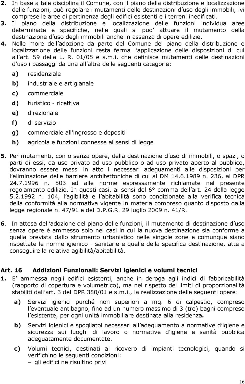 Il piano della distribuzione e localizzazione delle funzioni individua aree determinate e specifiche, nelle quali si puo attuare il mutamento della destinazione d uso degli immobili anche in assenza